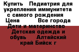 Купить : Педиатрия-для укрепления иммунитета(с самого рождения) › Цена ­ 100 - Все города Дети и материнство » Детская одежда и обувь   . Алтайский край,Бийск г.